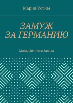 Мария Устим - Замуж за Германию. Мифы Золотого Запада