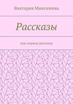 Виктория Мингалеева - Рассказы. Мои первые рассказы