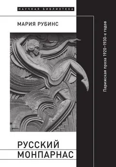 Мария Рубинс - Русский Монпарнас. Парижская проза 1920–1930-х годов в контексте транснационального модернизма