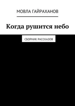 Мовла Гайраханов - Когда рушится небо. Сборник рассказов