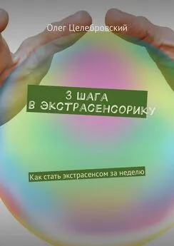 Олег Целебровский - 3 шага в экстрасенсорику. Как стать экстрасенсом за неделю