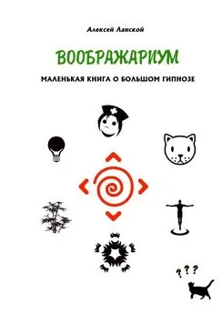 Алексей Ланской - Воображариум. Маленькая книга о большом гипнозе