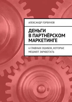 Александр Горбунов - Деньги в партнёрском маркетинге. 6 главных ошибок, которые мешают заработать