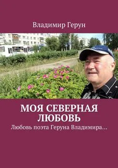 Владимир Герун - Моя северная любовь. Любовь поэта Геруна Владимира…