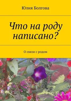 Юлия Болгова - Что на роду написано? О связи с родом