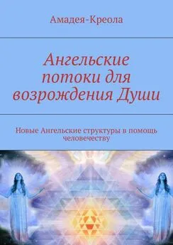 Амадея-Креола - Ангельские потоки для возрождения Души. Новые Ангельские структуры в помощь человечеству