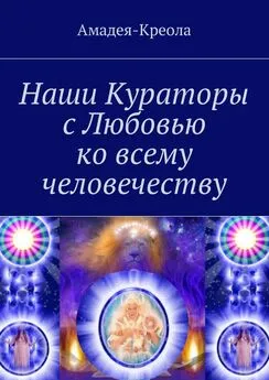 Амадея-Креола - Наши Кураторы с Любовью ко всему человечеству