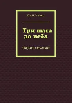 Юрий Калинин - Три шага до неба. Сборник сочинений