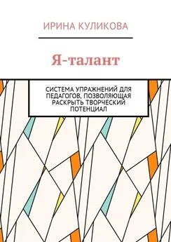 Ирина Куликова - Я-талант. Система упражнений для педагогов, позволяющая раскрыть творческий потенциал