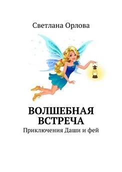 Светлана Орлова - Волшебная встреча. Приключения Даши и фей