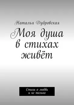 Наталья Дубровская - Моя душа в стихах живёт. Стихи о любви и не только