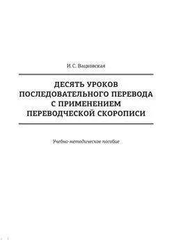 Ирина Вацковская - Десять уроков последовательного перевода с применением переводческой скорописи