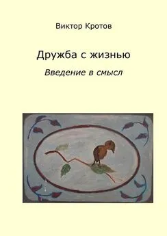 Виктор Кротов - Дружба с жизнью: введение в смысл. Ознакомительное введение