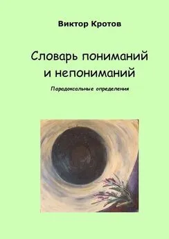 Виктор Кротов - Словарь пониманий и непониманий. Парадоксальные определения