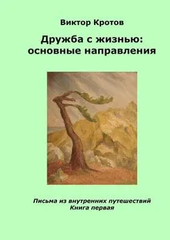 Виктор Кротов - Дружба с жизнью: основные направления. Письма из внутренних путешествий. Книга первая