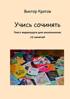 Виктор Кротов - Учись сочинять. Текст видеокурса для школьников: 12 занятий