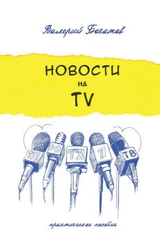 Валерий Богатов - Новости на телевидении. Практическое пособие