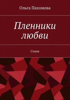 Ольга Пахомова - Пленники любви. Стихи