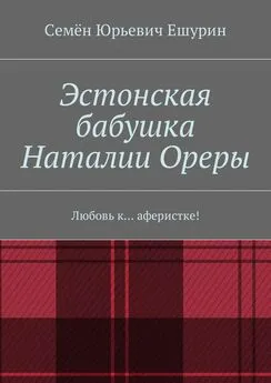 Семён Ешурин - Эстонская бабушка Наталии Ореры. Любовь к… аферистке!