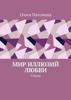 Ольга Пахомова - Мир иллюзий любви. Стихи