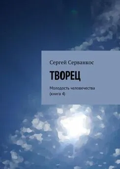 Сергей Серванкос - Творец. Молодость человечества (книга 4)