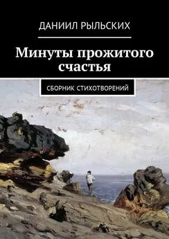 Даниил Рыльских - Минуты прожитого счастья. Сборник стихотворений