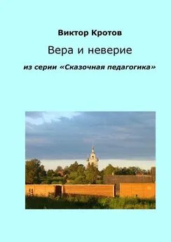 Виктор Кротов - Вера и неверие. Из серии «Сказочная педагогика»