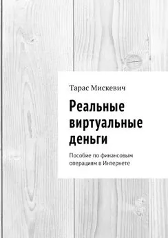 Тарас Мискевич - Реальные виртуальные деньги. Пособие по финансовым операциям в Интернете