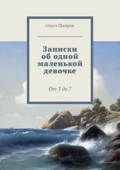 Ольга Шапран - Записки об одной маленькой девочке. От 3 до 7