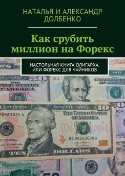 Наталья Долбенко - Как срубить миллион на Форекс. Настольная книга олигарха, или Форекс для чайников