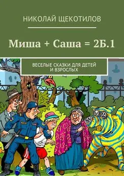 Николай Щекотилов - Миша + Саша = 2Б.1. Веселые сказки для детей и взрослых