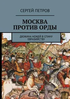 Сергей Петров - Москва против Орды. Дюжина ножей в спину евразийству