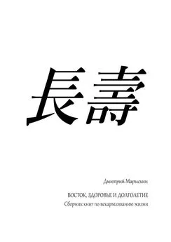 Дмитрий Марыскин - Восток, здоровье и долголетие. Сборник книг по вскармливанию жизни