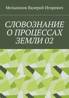 Валерий Мельников - СЛОВОЗНАНИЕ О ПРОЦЕССАХ ЗЕМЛИ 02