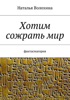 Наталья Волохина - Хотим сожрать мир. Фантасмагория