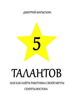 Дмитрий Марыскин - 5 талантов, или Как найти работника своей мечты. Секреты Востока