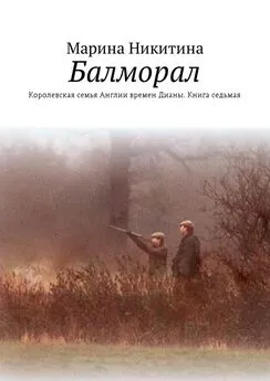 Марина Никитина - Балморал. Королевская семья Англии времен Дианы. Книга седьмая