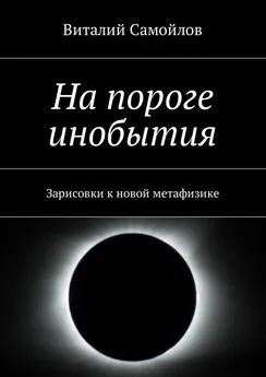 Виталий Самойлов - На пороге инобытия. Зарисовки к новой метафизике