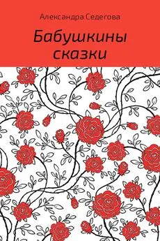 Александра Седегова - Бабушкины сказки