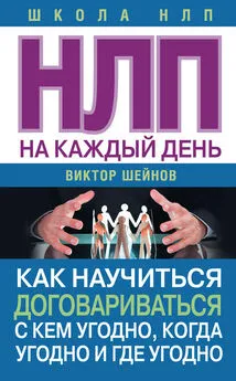 Виктор Шейнов - НЛП на каждый день. Как научиться договариваться с кем угодно, когда угодно и где угодно