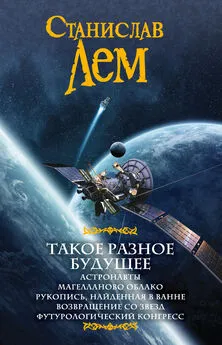 Станислав Лем - Такое разное будущее: Астронавты. Магелланово облако. Рукопись, найденная в ванне. Возвращение со звезд. Футурологический конгресс (сборник)