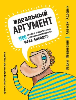 Алексей Ходорыч - Идеальный аргумент. 1500 способов победить в споре с помощью универсальных фраз-энкодов