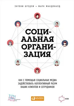 Энтони Брэдли - Социальная организация: Как с помощью социальных медиа задействовать коллективный разум ваших клиентов и сотрудников