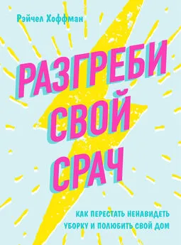 Рэйчел Хоффман - Разгреби свой срач. Как перестать ненавидеть уборку и полюбить свой дом