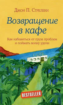 Джон Стрелеки - Возвращение в кафе. Как избавиться от груза проблем и поймать волну удачи