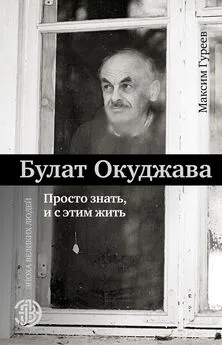 Максим Гуреев - Булат Окуджава. Просто знать и с этим жить