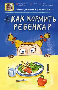 Анна Левадная - Доктор аннамама, у меня вопрос: как кормить ребенка?