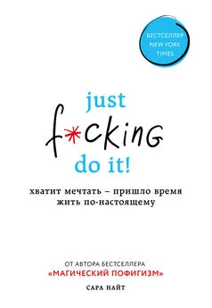 Сара Найт - Just f*cking do it! Хватит мечтать – пришло время жить по-настоящему