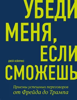 Джей Хейнрикс - Убеди меня, если сможешь. Приемы успешных переговоров от Фрейда до Трампа