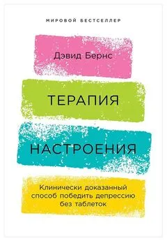 Дэвид Бернс - Терапия настроения. Клинически доказанный способ победить депрессию без таблеток